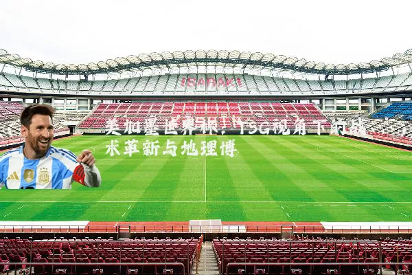 美加墨世界杯：TSG视角下的战术革新与地理博弈