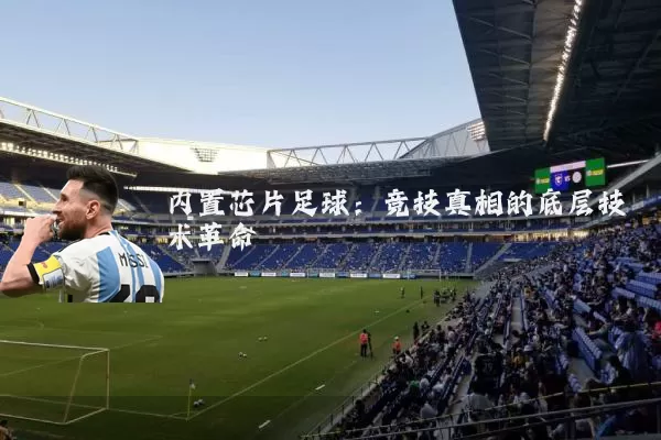 内置芯片足球:竞技真相的底层技术革命